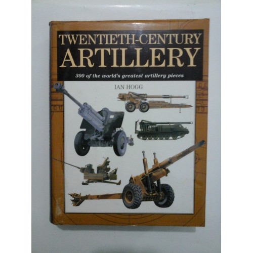 TWENTIETH-CENTURY ARTILLERY (Artilerie) - Ian Hogg TWENTIETH-CENTURY ARTILLERY (Artilerie) - Ian Hogg